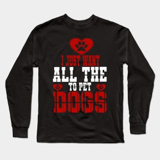 I just want to pet all the dogs Long Sleeve T-Shirt